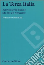 La terza Italia. Reinventare la nazione alla fine del Novecento libro