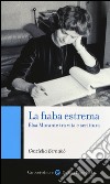 La fiaba estrema. Elsa Morante tra vita a scrittura libro