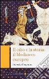 Il cibo e la storia: il Medioevo europeo libro di Campanini Antonella