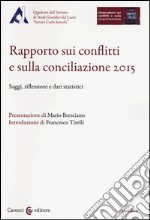 Rapporto sui conflitti e sulla conciliazione 2015. Saggi, riflessioni e dati statistici libro