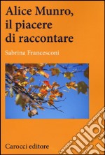 Alice Munro, il piacere di raccontare libro