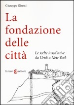 La fondazione delle città. Le scelte insediative da Uruk a New York libro