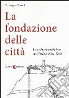 La fondazione delle città. Le scelte insediative da Uruk a New York libro di Gisotti Giuseppe