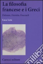 La filosofia francese e i greci. Deleuze, Derrida, Foucault