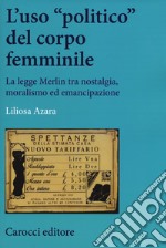 L'uso «politico» del corpo femminile. La legge Merlin tra nostalgia, moralismo ed emancipazione libro