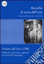 Ricerche di storia dell'arte (2016). Vol. 120: Duomo di Siena 1300- Affreschi, policromie, apparati: un «network» di immagini libro