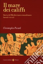 Il mare dei califfi. Storia del Mediterraneo musulmano (secoli VII-XII) libro