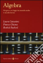 Algebra. Origini e sviluppi tra mondo arabo e mondo latino libro