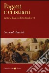 Pagani e cristiani. La storia di un conflitto (secoli I-IV) libro