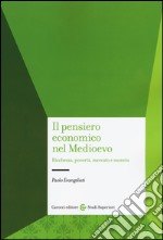 Il pensiero economico nel Medioevo. Ricchezza, povertà, mercato e moneta libro