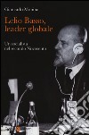 Lelio Basso, leader globale. Un socialista nel secondo Novecento libro di Monina Giancarlo