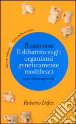 Il caso OGM. Il dibattito sugli organismi geneticamente modficati libro