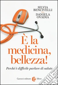 È la medicina, bellezza! Perché è difficile parlare di salute libro