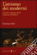 L'ateismo dei moderni. Filosofia e negazione di Dio da Spinoza a D'Holbach