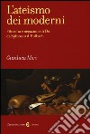 L'ateismo dei moderni. Filosofia e negazione di Dio da Spinoza a D'Holbach libro di Mori Gianluca