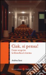 Ciak si pensa! Come scoprire la filosofia al cinema libro