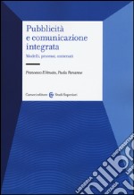 Pubblicità e comunicazione integrata. Modelli, processi e contenuti libro