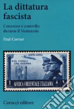 La dittatura fascista. Consenso e controllo durante il Ventennio libro