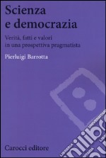 Scienza e democrazia. Verità, fatti e valori in una prospettiva pragmatista libro