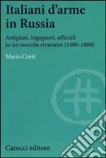 Italiani d'arme in Russia. Artigiani, ingegneri, ufficiali in un esercito straniero (1400-1800)