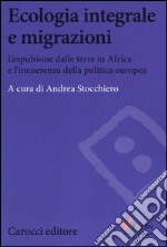 Ecologia e migrazioni. L'espulsione dalle terre in Africa e l'incoerenza della politica europea libro