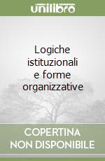 Logiche istituzionali e forme organizzative libro