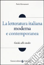 La letteratura italiana moderna e contemporanea. Guida allo studio libro