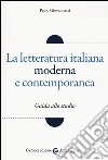 La letteratura italiana moderna e contemporanea. Guida allo studio libro