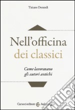 Nell'officina dei classici. Come lavoravano gli autori antichi