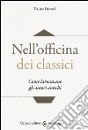 Nell'officina dei classici. Come lavoravano gli autori antichi libro di Dorandi Tiziano