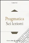 Pragmatica. Sei lezioni libro