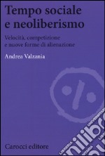 Tempo sociale e neoliberismo. Velocità, competizione e nuove forme di alienazione libro