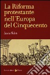 La riforma protestante nell'Europa del Cinquecento libro di Felici Lucia