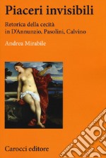 Piaceri invisibili. Retorica della cecità in D'Annunzio, Pasolini, Calvino libro