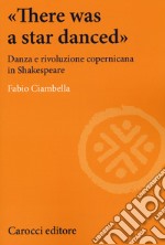 «There was a star danced». Danza e rivoluzione copernicana in Shakespeare libro