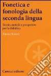 Fonetica e fonologia della seconda lingua. Teorie, metodi e prospettive per la didattica libro
