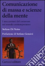 Comunicazione di massa e scienze della mente. I meccanismi del consenso nel mondo contemporaneo libro