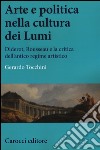 Arte e politica nella cultura dei Lumi. Diderot, Rousseau e la critica dell'antico regime artistico libro di Tocchini Gerardo