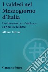 I valdesi nel Mezzogiorno d'Italia. Una breve storia tra Medioevo e prima età moderna libro di Tortora Alfonso