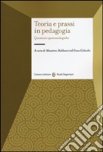 Teoria e prassi in pedagogia. Questioni epistemologiche libro