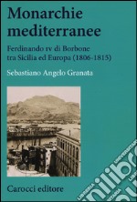 Monarchie mediterranee. Ferdinando IV di Borbone tra Sicilia ed Europa (1806-1815)  libro