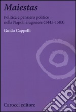 Maiestas. Politica e pensiero politico nella Napoli aragonese (1443-1503) libro