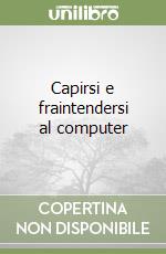 Capirsi e fraintendersi al computer