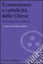 Ecumenismo e cattolicità delle Chiese. Il contributo del metodismo libro