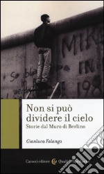 Non si può dividere il cielo. Storie dal muro di Berlino libro