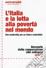 L'Italia e la lotta alla povertà nel mondo. Una leadership per un futuro sostenibile. Annuario della cooperazione allo svilupp libro