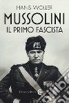 Mussolini, il primo fascista libro di Woller Hans