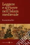 Leggere e scrivere nell'Islam medievale libro