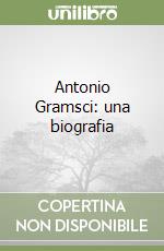 Antonio Gramsci: una biografia libro