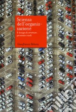 Scienza dell'organizzazione. Il design di strutture, processi e ruoli libro